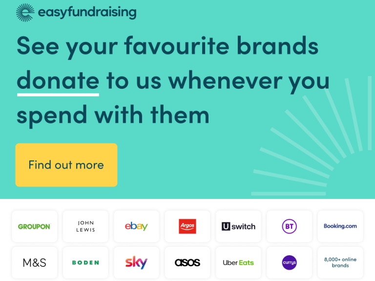Easyfundraising Light Teal background. Dark green text - See your favourite brands donate to us whenever you spend with them. Yellow button - Find out more.